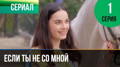 ▶️ Если ты не со мной 1 серия – Мелодрама | Фильмы и сериалы – Русские мелодрамы